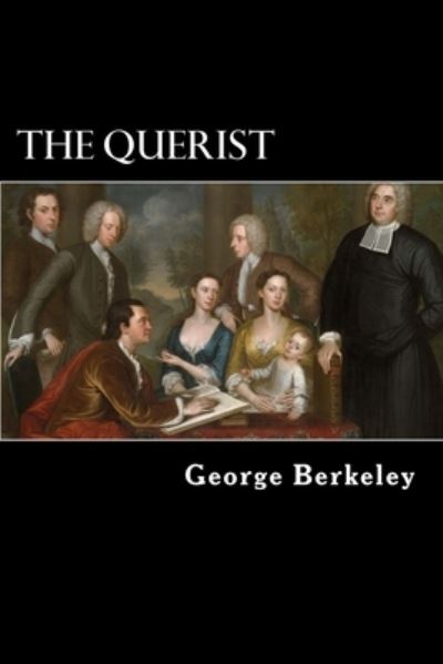 The Querist - George Berkeley - Books - Createspace Independent Publishing Platf - 9781979045780 - October 20, 2017