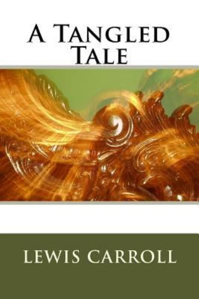 A Tangled Tale - Lewis Carroll - Books - Createspace Independent Publishing Platf - 9781983570780 - January 11, 2018