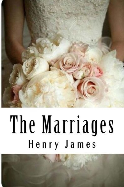 The Marriages - Henry James - Kirjat - Createspace Independent Publishing Platf - 9781985617780 - perjantai 16. helmikuuta 2018