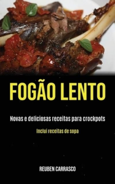 Cover for Reuben Carrasco · Fogao lento: Novas e deliciosas receitas para crockpots (Inclui receitas de sopa) (Paperback Book) (2020)