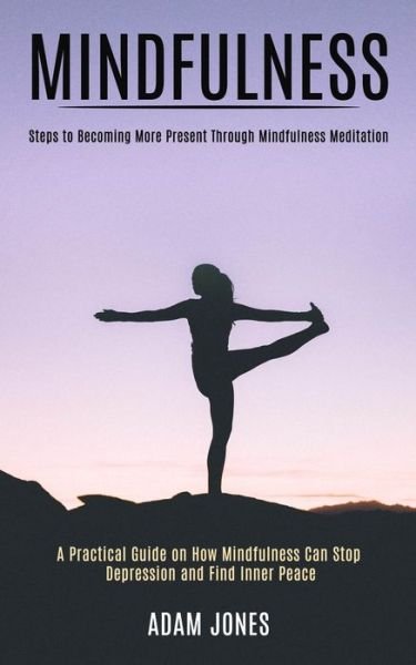 Cover for Adam Jones · Mindfulness: A Practical Guide on How Mindfulness Can Stop Depression and Find Inner Peace (Steps to Becoming More Present Through Mindfulness Meditation) (Paperback Book) (2020)