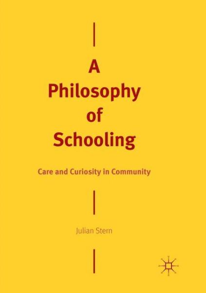 A Philosophy of Schooling: Care and Curiosity in Community - Julian Stern - Books - Springer Nature Switzerland AG - 9783030100780 - February 2, 2019