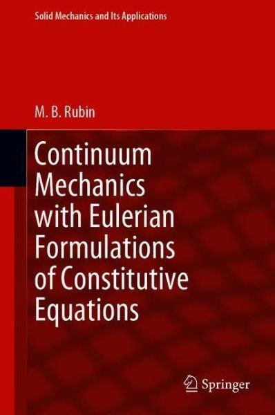 Continuum Mechanics with Eulerian Formulations of Constitutive Equations - Solid Mechanics and Its Applications - M.B. Rubin - Books - Springer Nature Switzerland AG - 9783030577780 - October 11, 2021
