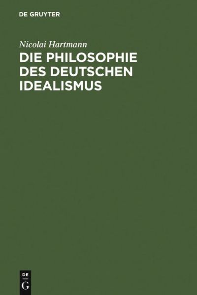 Cover for Nicolai Hartmann · Die Philosophie des Deutschen Idealismus: I. Teil: Fichte, Schelling und die Romantik. - II. Teil: Hegel (Hardcover Book) [Reprint 2011 edition] (1974)