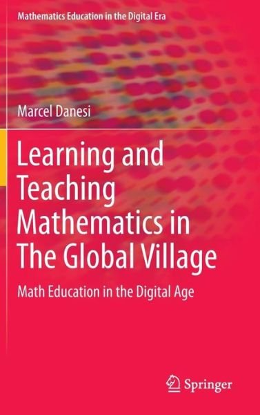 Cover for Marcel Danesi · Learning and Teaching Mathematics in The Global Village: Math Education in the Digital Age - Mathematics Education in the Digital Era (Innbunden bok) [1st ed. 2016 edition] (2016)