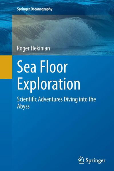 Cover for Roger Hekinian · Sea Floor Exploration: Scientific Adventures Diving into the Abyss - Springer Oceanography (Paperback Book) [Softcover reprint of the original 1st ed. 2014 edition] (2016)