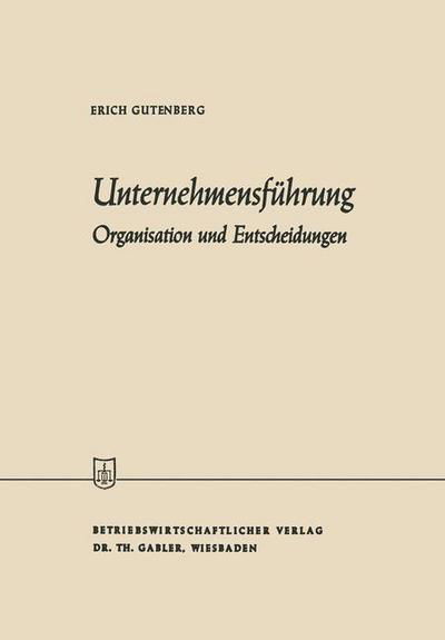 Cover for Erich Gutenberg · Unternehmensfuhrung: Organisation Und Entscheidungen - Die Wirtschaftswissenschaften (Paperback Book) [1962 edition] (1962)