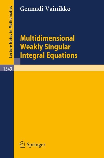 Multidimensional Weakly Singular Integral Equations - Lecture Notes in Mathematics - Gennadi Vainikko - Books - Springer-Verlag Berlin and Heidelberg Gm - 9783540568780 - July 29, 1993