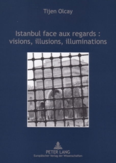 Cover for Olcay Tijen Olcay · Istanbul face aux regards : visions, illusions, illuminations: dans les arts et les recits des voyageurs francais aux XIXeme et XXeme siecles (Paperback Book) (2006)