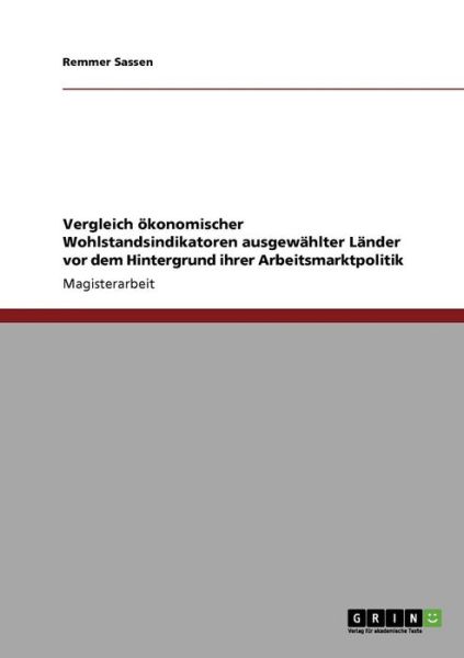 Cover for Remmer Sassen · Vergleich oekonomischer Wohlstandsindikatoren ausgewahlter Lander vor dem Hintergrund ihrer Arbeitsmarktpolitik (Paperback Book) [German edition] (2008)