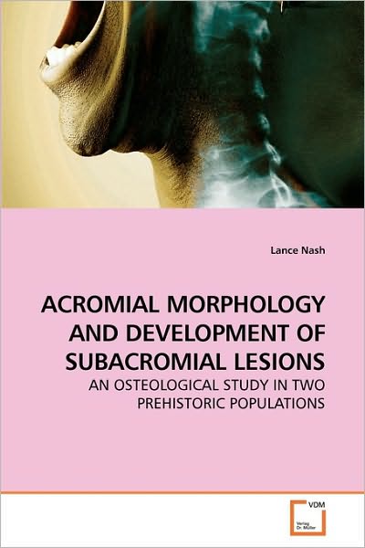 Cover for Lance Nash · Acromial Morphology and Development of Subacromial Lesions: an Osteological Study in Two Prehistoric Populations (Paperback Book) (2009)