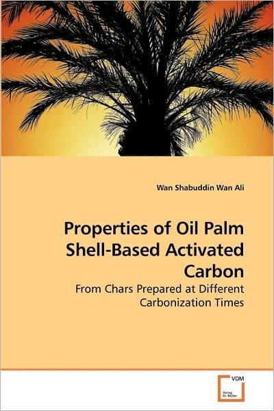 Cover for Wan Shabuddin Wan Ali · Properties of Oil Palm Shell-based Activated Carbon: from Chars Prepared at Different Carbonization Times (Paperback Book) (2010)