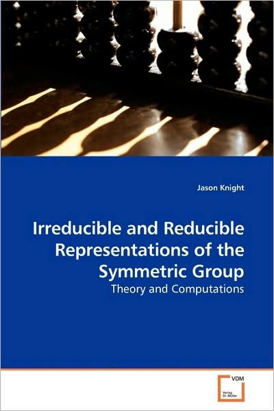 Cover for Jason Knight · Irreducible and Reducible Representations of the Symmetric Group: Theory and Computations (Taschenbuch) (2010)