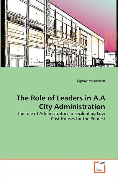 Cover for Yigzaw Mekonnen · The Role of Leaders in A.a City Administration: the Role of Administrators in Facilitating Low Cost Houses for the Poorest (Pocketbok) (2011)