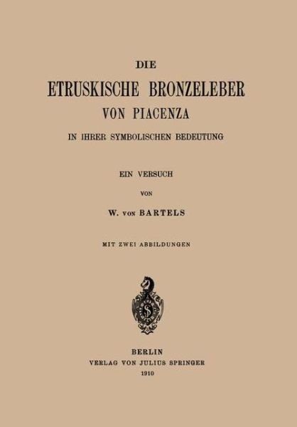 Cover for W Von Bartels · Die Etruskische Bkonzeleber Von Piacenza: In Ihrer Symbolischen Bedeutung Ein Versuch (Taschenbuch) [1910 edition] (1910)