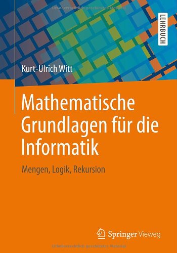 Cover for Kurt-Ulrich Witt · Mathematische Grundlagen fur die Informatik: Mengen, Logik, Rekursion (Paperback Book) [German, 2013 edition] (2013)