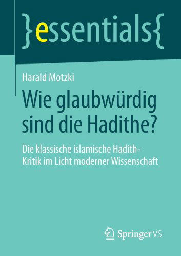 Cover for Harald Motzki · Wie Glaubwurdig Sind Die Hadithe?: Die Klassische Islamische Hadith-Kritik Im Licht Moderner Wissenschaft - Essentials (Paperback Book) [2014 edition] (2013)