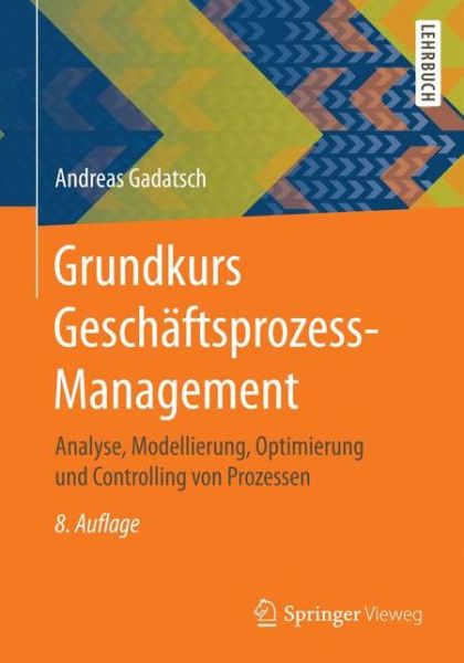 Cover for Andreas Gadatsch · Grundkurs Geschaftsprozess-Management: Analyse, Modellierung, Optimierung und Controlling von Prozessen (Paperback Book) (2017)