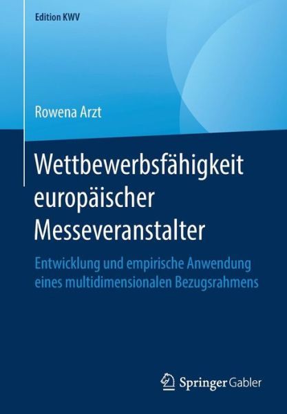 Cover for Rowena Arzt · Wettbewerbsfahigkeit Europaischer Messeveranstalter: Entwicklung Und Empirische Anwendung Eines Multidimensionalen Bezugsrahmens - Edition Kwv (Paperback Book) [1. Aufl. 2006, Nachdruck 2019 edition] (2019)