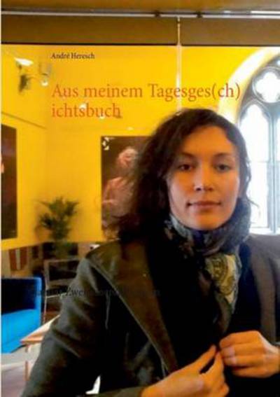 Cover for Andre Heresch · Aus meinem Tagesges (ch)ichtsbuch: Januar ZweitausendVierzehn (Paperback Book) [German edition] (2014)