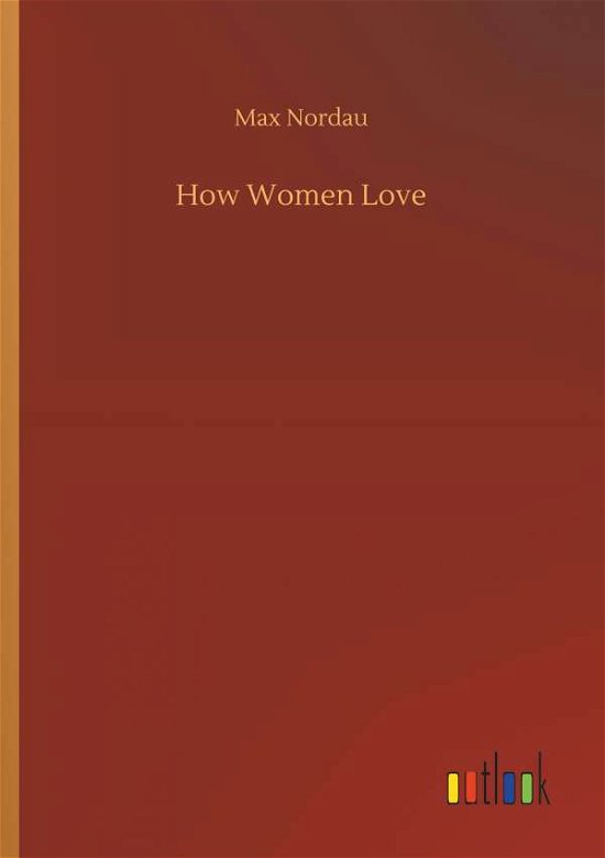 How Women Love - Nordau - Books -  - 9783734046780 - September 21, 2018