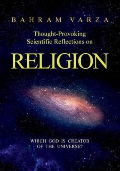 Cover for Bahram Varza · Thought-provoking Scientific Reflections on Religion: Which God is Creator of the Universe? (Paperback Book) (2016)