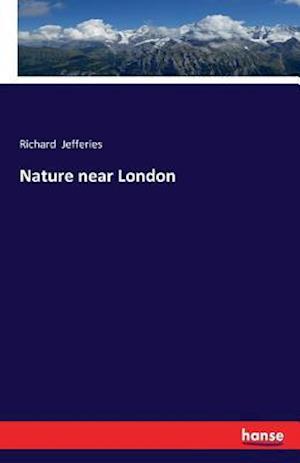 Nature near London - Richard Jefferies - Kirjat - Hansebooks - 9783743310780 - keskiviikko 28. syyskuuta 2016