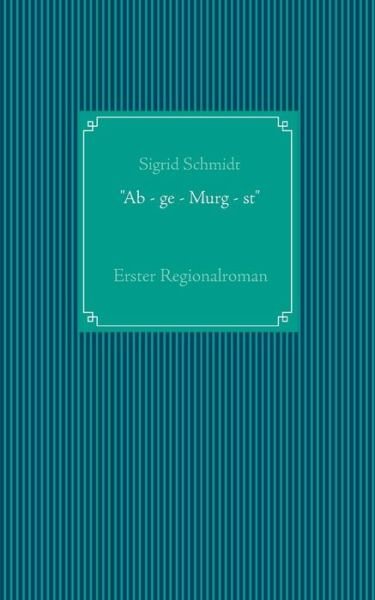 Cover for Schmidt · &quot;Ab - ge - Murg - st&quot; (Book) (2019)