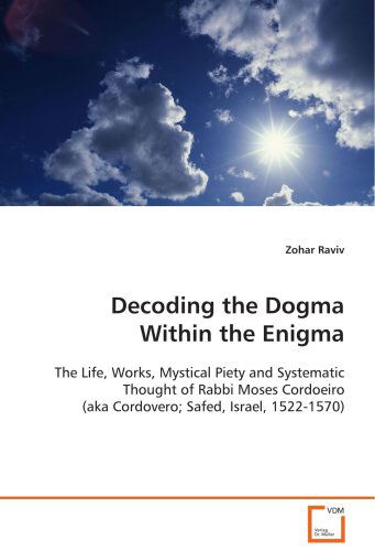 Cover for Zohar Raviv · Decoding the Dogma Within the Enigma: the Life, Works, Mystical Piety and Systematicthought of Rabbi Moses Cordoeiro (Aka Cordovero; Safed, Israel, 1522-1570) (Paperback Book) (2008)