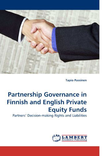 Partnership Governance in Finnish and English Private Equity Funds: Partners? Decision-making Rights and Liabilities - Tapio Passinen - Books - LAP Lambert Academic Publishing - 9783838335780 - June 21, 2010