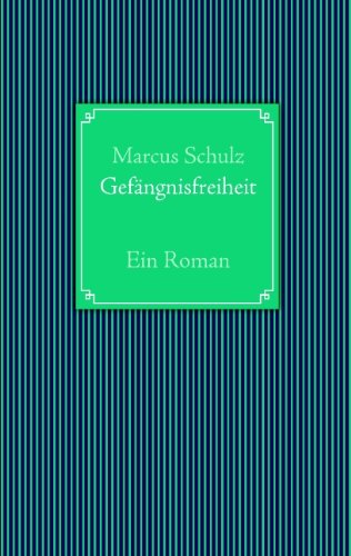 Gefangnisfreiheit - Marcus Schulz - Kirjat - Books on Demand - 9783839185780 - torstai 8. heinäkuuta 2010