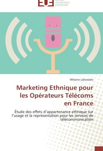 Cover for Wilsonn Labossière · Marketing Ethnique Pour Les Opérateurs Télécoms en France: Étude Des Effets D'appartenance Ethnique Sur L'usage et La Représentation Pour Les Services De Télécommunication (Paperback Book) [French edition] (2018)