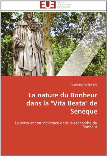 Cover for Godefroy Abéné Eyé · La Nature Du Bonheur Dans La &quot;Vita Beata&quot; De Sénèque: La Vertu et Son Incidence Dans La Recherche Du Bonheur (Pocketbok) [French edition] (2018)