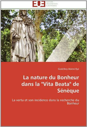 Cover for Godefroy Abéné Eyé · La Nature Du Bonheur Dans La &quot;Vita Beata&quot; De Sénèque: La Vertu et Son Incidence Dans La Recherche Du Bonheur (Paperback Book) [French edition] (2018)