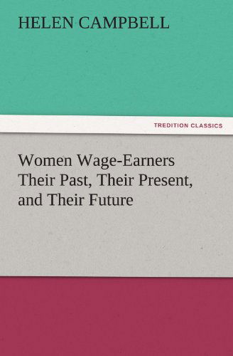 Women Wage-earners Their Past, Their Present, and Their Future (Tredition Classics) - Helen Campbell - Bøger - tredition - 9783842477780 - 2. december 2011