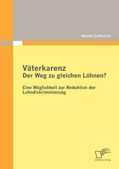 Cover for Mag. Nicole Cvitkovich · Väterkarenz: Der Weg Zu Gleichen Löhnen? Eine Möglichkeit Zur Reduktion Der Lohndiskriminierung (Paperback Bog) [German edition] (2012)
