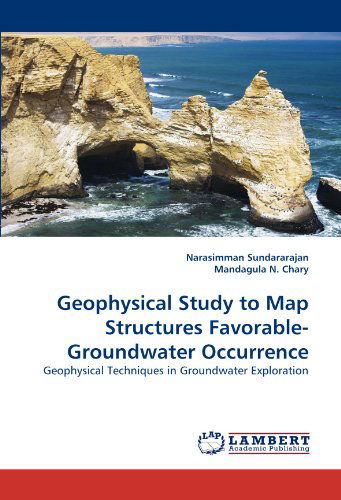 Cover for Mandagula N. Chary · Geophysical Study to Map Structures Favorable-groundwater Occurrence: Geophysical Techniques  in Groundwater Exploration (Paperback Book) (2010)