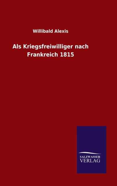 Cover for Willibald Alexis · Als Kriegsfreiwilliger Nach Frankreich 1815 (Hardcover Book) (2015)