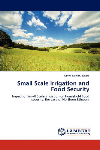 Cover for Girma Gezimu Gebre · Small Scale Irrigation and Food Security: Impact of Small Scale Irrigation on Household Food Security: the Case of Northern Ethiopia (Paperback Book) (2012)