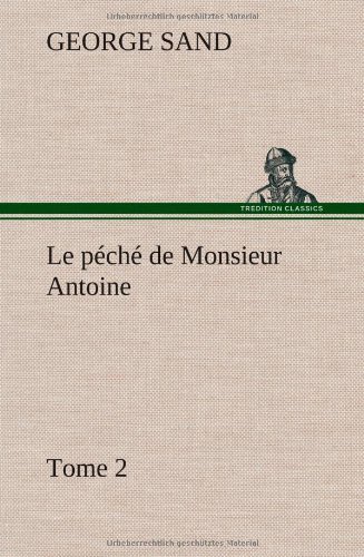 Cover for George Sand · Le P Ch De Monsieur Antoine, Tome 2 (Gebundenes Buch) [French edition] (2012)