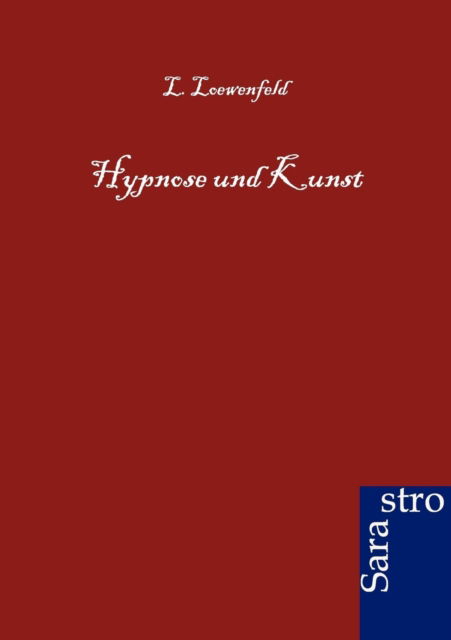 Hypnose und Kunst - L Loewenfeld - Books - Sarastro Gmbh - 9783864710780 - March 13, 2012