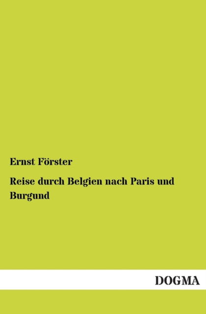 Cover for Ernst Forster · Reise Durch Belgien Nach Paris Und Burgund (Paperback Book) [German edition] (2013)