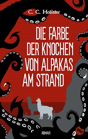 Cover for C.C. Holister · Die Farbe der Knochen von Alpakas am Strand (Book) (2024)