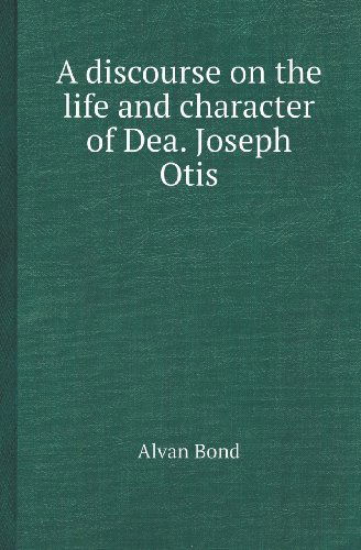 Cover for Alvan Bond · A Discourse on the Life and Character of Dea. Joseph Otis (Paperback Book) (2013)