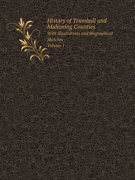 Cover for Hz Williams &amp; Bro · History of Trumbull and Mahoning Counties with Illustrations and Biographical Sketches. Volume 1 (Paperback Book) (2014)