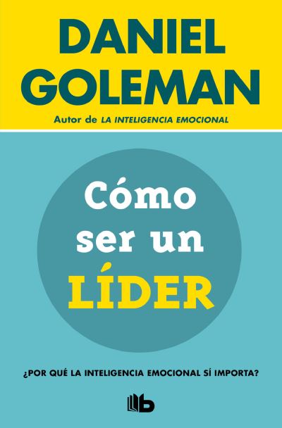 Cómo Ser un líder - Daniel Goleman - Livres - Ediciones B Mexico - 9786073818780 - 20 décembre 2022