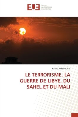 Le Terrorisme, La Guerre De Libye, Du Sahel et Du Mali - Kacou Antoine N'zi - Books - ditions universitaires europennes - 9786203428780 - January 5, 2022