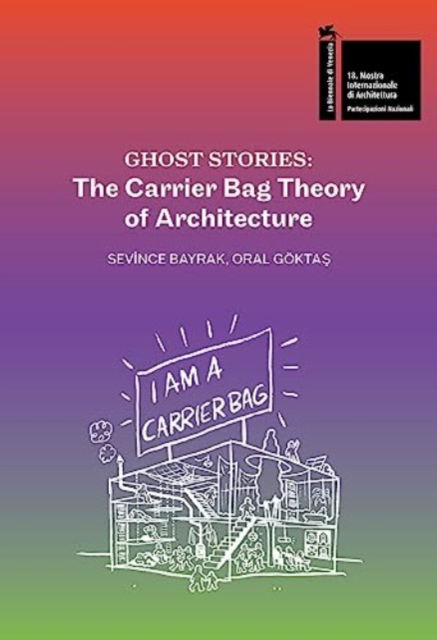 Cover for Sevince Bayrak · Ghost Stories: The Carrier Bag Theory of Architecture - BIENNALE DI VENEZIA 2023 (Paperback Book) (2023)