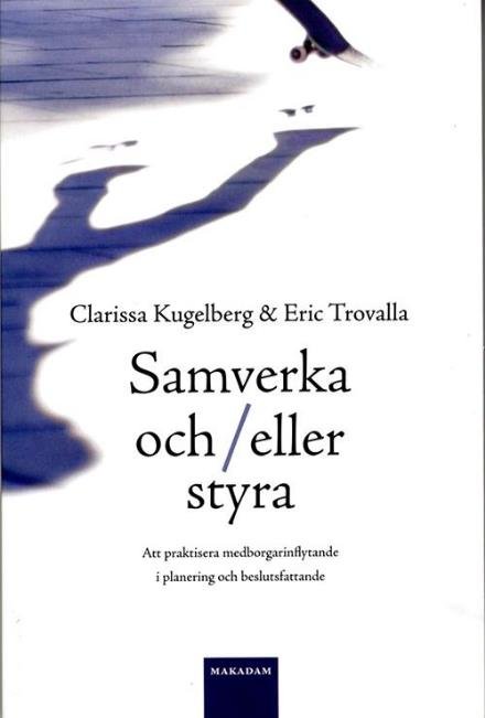 Cover for Kugelberg Clarissa · Samverka och / eller styra : att praktisera medborgarinflytande i planering och beslutsfattande (Hæftet bog) (2015)