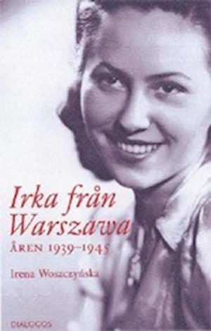 Cover for Irena Woszczynska · Irka från Warszawa : åren 1939-1945 (Bound Book) (2005)